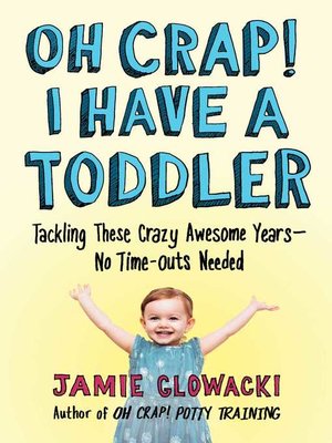 cover image of Oh Crap! I Have a Toddler: Tackling These Crazy Awesome Years—No Time-outs Needed